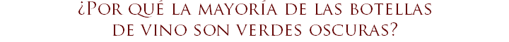 ¿Por qué la mayoría de las botellas de vino son verdes oscuras?